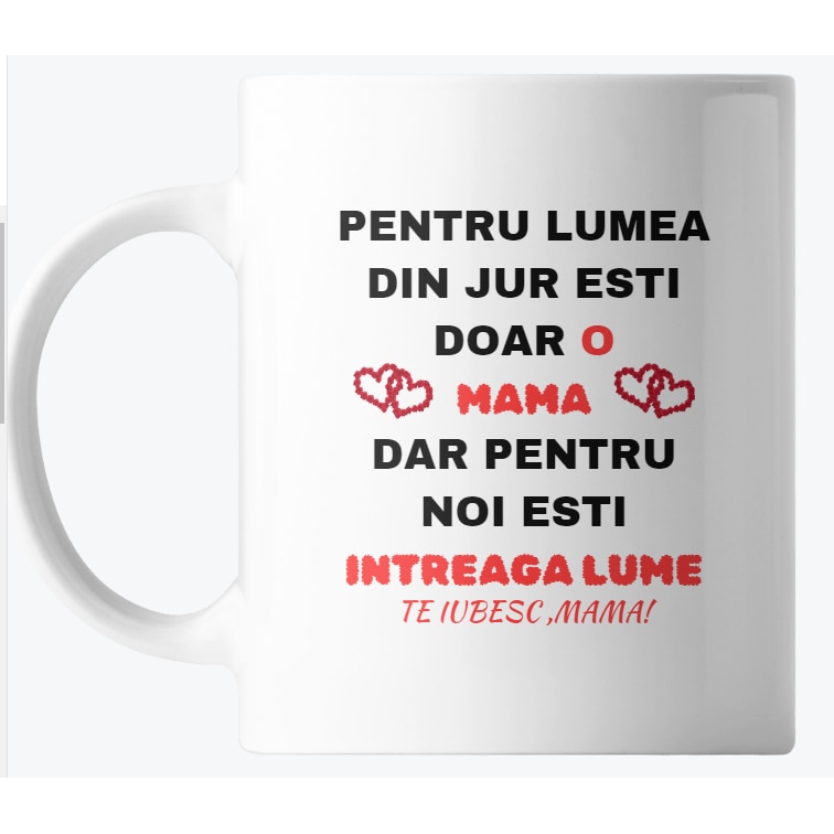 Cana personalizata, Pentru lumea din jur esti doar o mama dar pentru noi esti intreaga lume, 330 ml