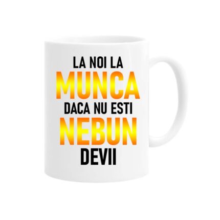 Cana personalizata cu mesaj amuzant: la noi la munca daca nu esti nebun devii, text gradient gold, 330ml, alba