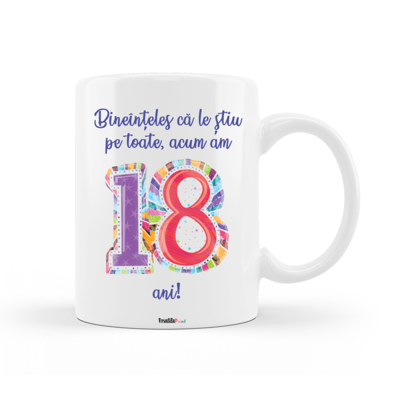 Cana personalizata pentru majorat, cu mesajul "Bineinteles ca le stiu pe toate, am 18 ani!", ceramica alba, 330 ml