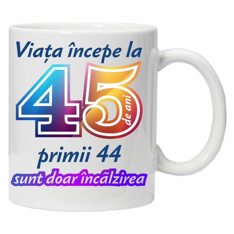 Cana personalizata " Viata incepe la " 45 ani, CRD PRINT, 330ml