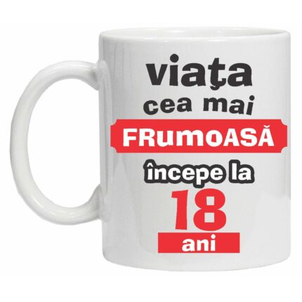Cana personalizata "Viata frumoasa incepe la...", 18 ani, CRD PRINT, 330ml, alba