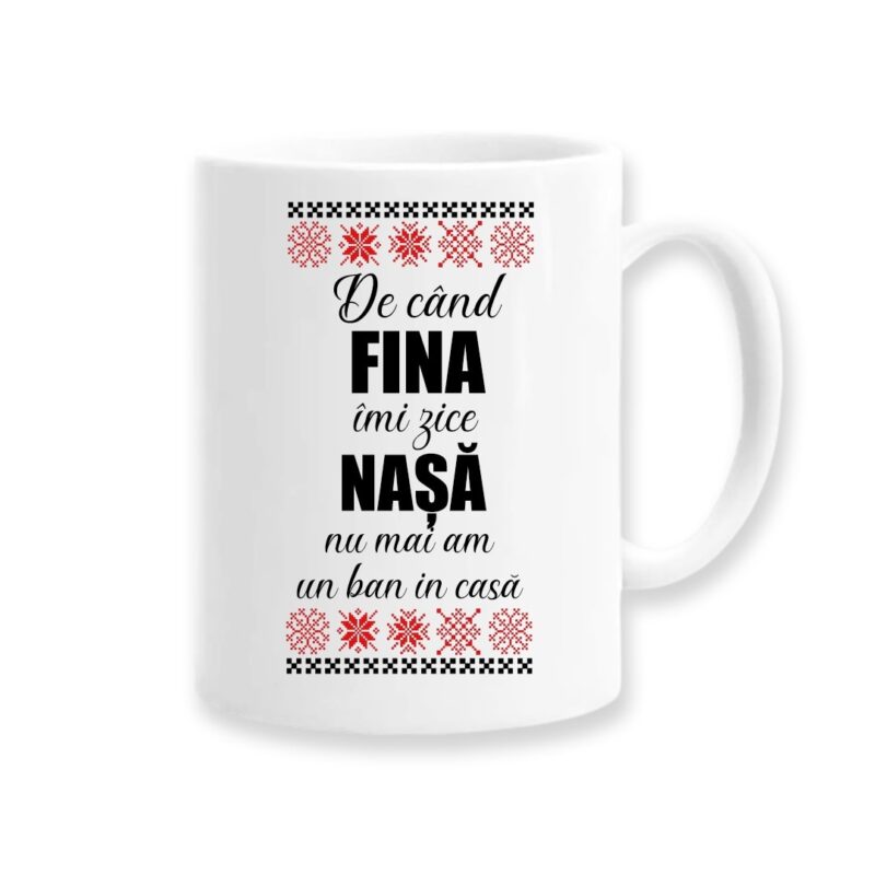 Cana personalizata pentru Nasa cu mesaj: "De cand Fina imi zice Nasa, nu mai am un ban in casa", Betaprint, Model Motive traditionale, 330ml, alba, ceramica